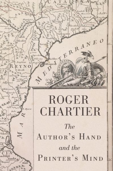 Cover for Chartier, Roger (Ecole des Hautes Etudes en Sciences Sociales, Paris) · The Author's Hand and the Printer's Mind: Transformations of the Written Word in Early Modern Europe (Paperback Book) (2013)