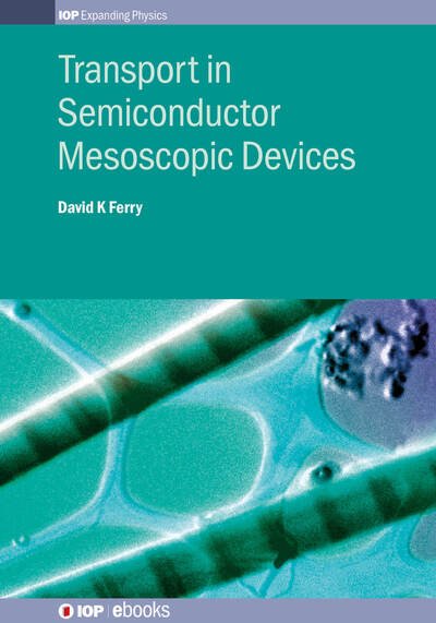 Cover for Ferry, David K (School of Electrical, Computer, and Energy Engineering, Arizona State University, USA) · Transport in Semiconductor Mesoscopic Devices - IOP Expanding Physics (Hardcover Book) (2015)
