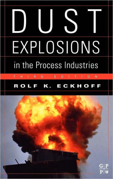 Cover for Eckhoff, Rolf K. (Professor Emeritus of Process Safety Technology, The University of Bergen, Norway) · Dust Explosions in the Process Industries: Identification, Assessment and Control of Dust Hazards (Hardcover Book) (2003)