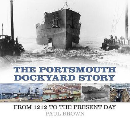 Cover for Dr Paul Brown · The Portsmouth Dockyard Story: From 1212 to the Present Day (Taschenbuch) (2018)