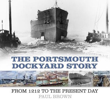 The Portsmouth Dockyard Story: From 1212 to the Present Day - Dr Paul Brown - Bücher - The History Press Ltd - 9780750986021 - 5. Oktober 2018