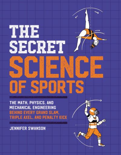 Cover for Jennifer Swanson · The Secret Science of Sports : The Math, Physics, and Mechanical Engineering Behind Every Grand Slam, Triple Axel, and Penalty Kick (Hardcover Book) (2021)