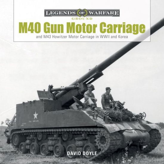 Cover for David Doyle · M40 Gun Motor Carriage and M43 Howitzer Motor Carriage in WWII and Korea - Legends of Warfare: Ground (Hardcover Book) (2017)