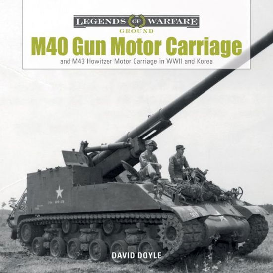 Cover for David Doyle · M40 Gun Motor Carriage and M43 Howitzer Motor Carriage in WWII and Korea - Legends of Warfare: Ground (Gebundenes Buch) (2017)