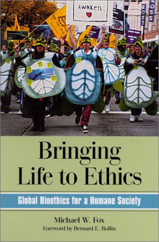 Bringing Life to Ethics: Global Bioethics for a Humane Society - Michael W. Fox - Książki - State Univ of New York Pr - 9780791448021 - 11 stycznia 2001