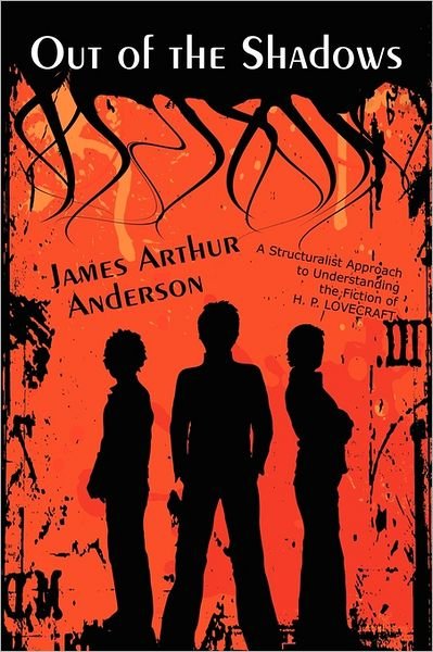Cover for James Arthur Anderson · Out of the Shadows: a Structuralist Approach to Understanding the Fiction of H. P. Lovecraft (Paperback Book) (2011)