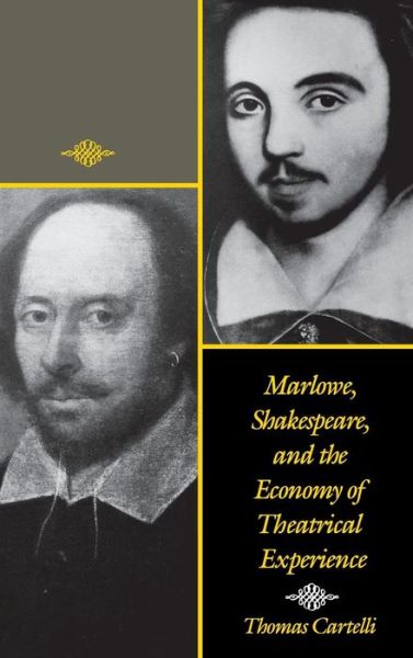 Cover for Thomas Cartelli · Marlowe, Shakespeare, and the Economy of Theatrical Experience (Hardcover Book) (1991)