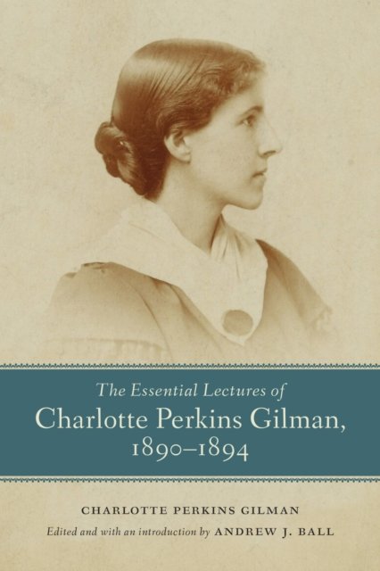 The Essential Lectures of Charlotte Perkins Gilman, 1890-1894 - Studies in American Literary Realism and Naturalism - Charlotte Perkins Gilman - Books - The University of Alabama Press - 9780817322021 - July 16, 2024