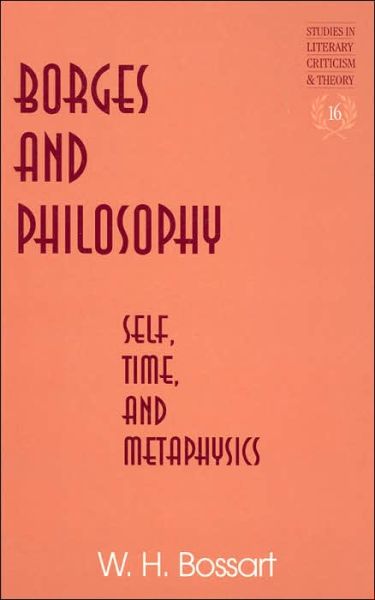 Borges and Philosophy: Self, Time, and Metaphysics - Studies in Literary Criticism and Theory - W. H Bossart - Books - Peter Lang Publishing Inc - 9780820461021 - May 21, 2003