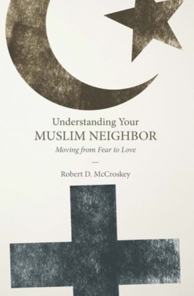 Understanding Your Muslim Neighbor - Robert D McCroskey - Books - Foundry Publishing - 9780834136021 - April 1, 2017