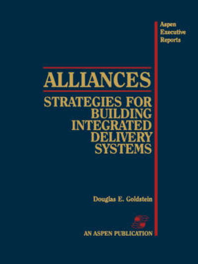 Cover for Douglas Goldstein · Alliances: Strategies for Building Integrated Delivery Systems (Loose-leaf) (2007)