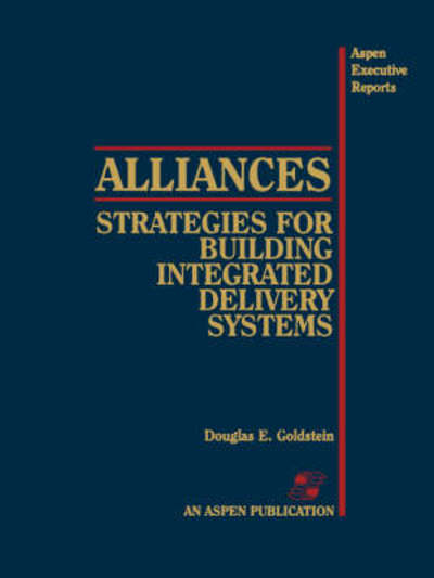 Alliances: Strategies for Building Integrated Delivery Systems - Douglas Goldstein - Books - Aspen Publishers Inc.,U.S. - 9780834206021 - December 1, 2007