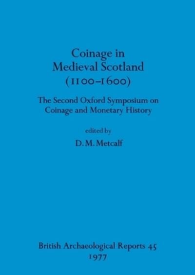 Cover for Coinage in medieval Scotland (1100-1600): The second Oxford Symposium on Coinage and Monetary History (British archaeological reports) (Bog) (1977)
