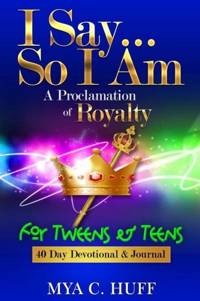 Cover for Mya Huff · I Say...so I Am: a Proclamation of Royalty: for Tweens and Teens (Paperback Book) (2015)