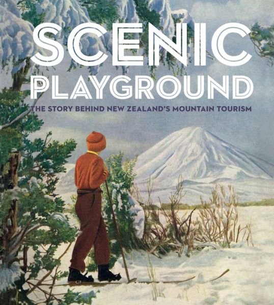 Cover for Peter Alsop · Scenic Playground: The Story Behind Mountain Tourism in New Zealand (Hardcover Book) (2018)