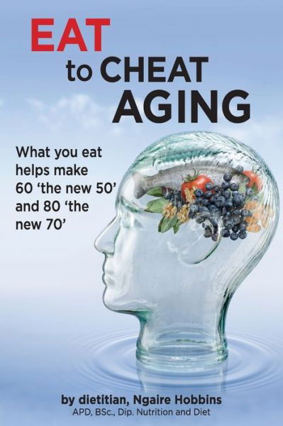 Cover for Ngaire a Hobbins · Eat To Cheat Aging: what you eat helps make '60 the new 50' and '80 the new 70' (Paperback Bog) [American English Version edition] (2016)