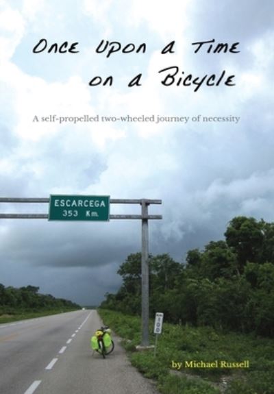 Once Upon a Time on a Bicycle A self-propelled two-wheeled journey of necessity - Michael Russell - Books - Michael Russell - 9780999873021 - May 3, 2018