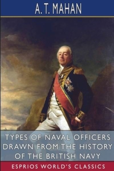 Cover for A T Mahan · Types of Naval Officers Drawn from the History of the British Navy (Esprios Classics) (Pocketbok) (2024)