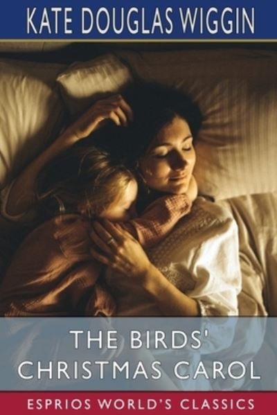 Cover for Kate Douglas Wiggin · The Birds' Christmas Carol (Esprios Classics) (Pocketbok) (2024)