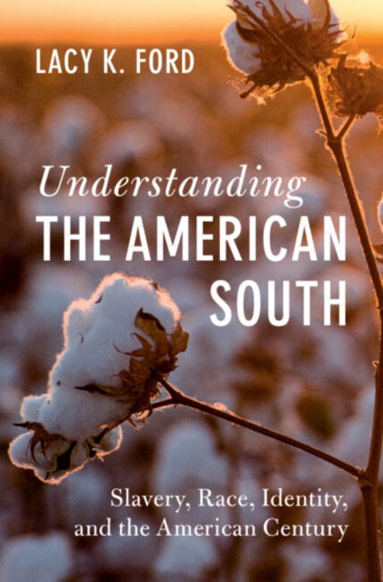 Cover for Ford, Lacy K., Jr. (University of South Carolina) · Understanding the American South: Slavery, Race, Identity, and the American Century - Cambridge Studies on the American South (Hardcover Book) (2024)