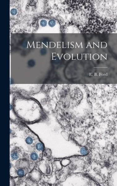 Cover for E B (Edmund Briscoe) 1901- Ford · Mendelism and Evolution (Hardcover bog) (2021)