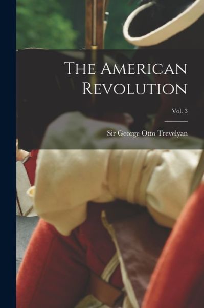 Cover for Sir George Otto Trevelyan · The American Revolution; vol. 3 (Taschenbuch) (2021)