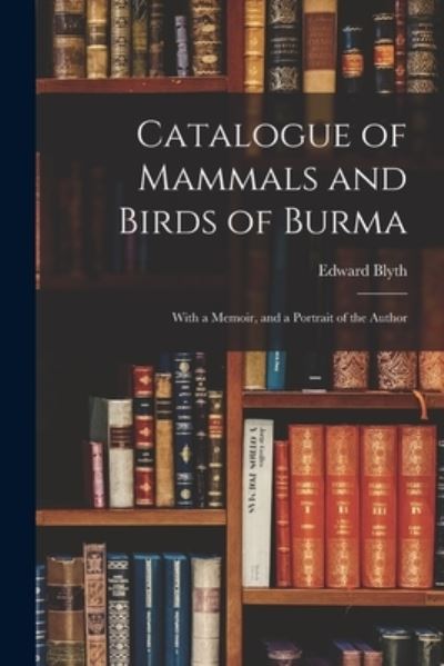 Cover for Edward 1810-1873 Blyth · Catalogue of Mammals and Birds of Burma (Paperback Book) (2021)