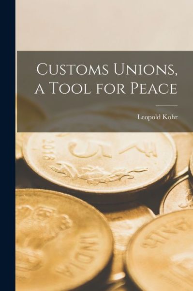 Cover for Leopold 1909- Kohr · Customs Unions, a Tool for Peace (Paperback Bog) (2021)