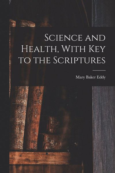Cover for Mary Baker Eddy · Science and Health, with Key to the Scriptures (Book) (2022)