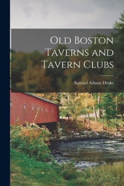 Old Boston Taverns and Tavern Clubs - Samuel Adams Drake - Books - Creative Media Partners, LLC - 9781016324021 - October 27, 2022