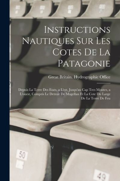 Cover for Great Britain Hydrographic Office · Instructions Nautiques Sur les Cotes de la Patagonie (Book) (2022)