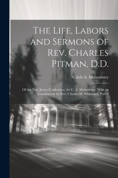 Cover for Caleb A. Malmsbury · Life, Labors and Sermons of Rev. Charles Pitman, D. D. (Bog) (2023)