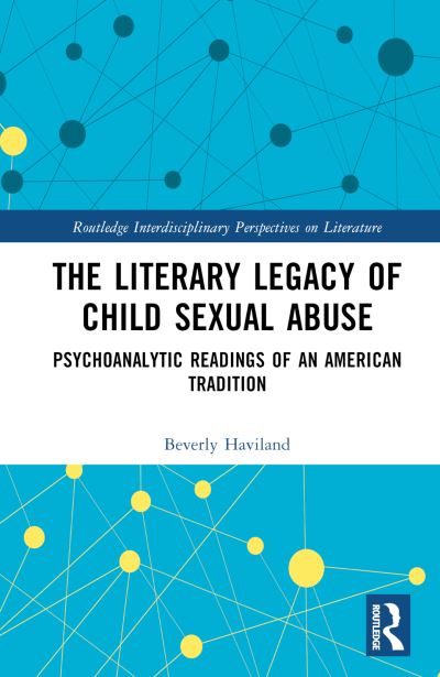 Cover for Beverly Haviland · The Literary Legacy of Child Sexual Abuse: Psychoanalytic Readings of an American Tradition - Routledge Interdisciplinary Perspectives on Literature (Gebundenes Buch) (2023)