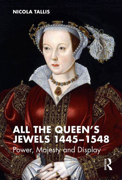 Cover for Nicola Tallis · All the Queen’s Jewels, 1445–1548: Power, Majesty and Display (Paperback Book) (2022)