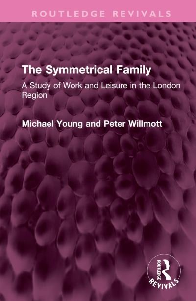 Cover for Michael Young · The Symmetrical Family: A Study of Work and Leisure in the London Region - Routledge Revivals (Inbunden Bok) (2023)