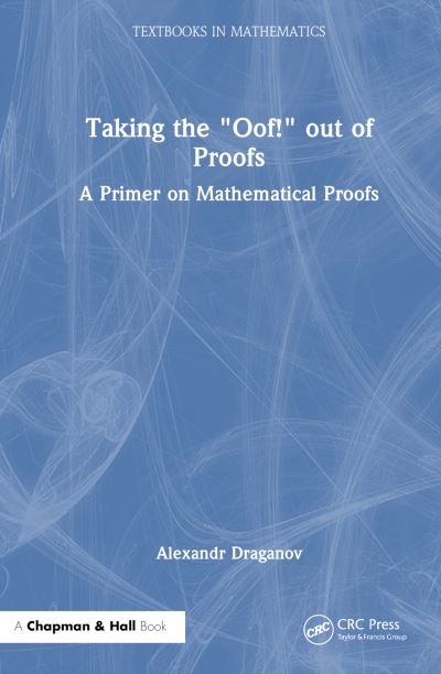 Taking the “Oof!” Out of Proofs - Textbooks in Mathematics - Alexandr Draganov - Livros - Taylor & Francis Ltd - 9781032599021 - 8 de abril de 2024