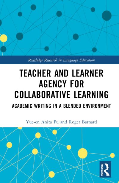 Cover for Pu, Yue-en Anita (University of Waikato, New Zealand) · Teacher and Learner Agency for Collaborative Learning: Academic Writing in a Blended Environment - Routledge Research in Language Education (Hardcover Book) (2025)