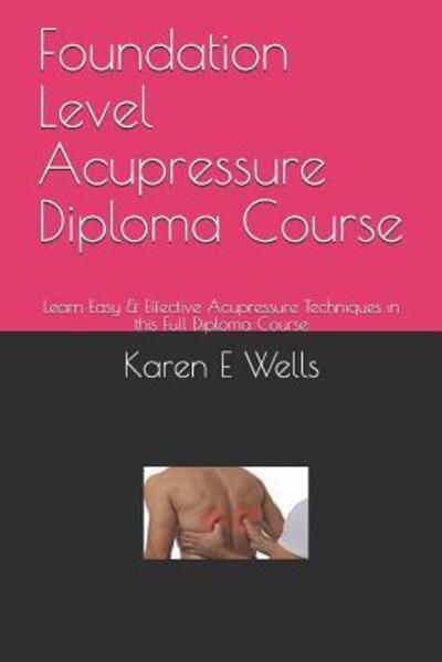 Foundation Level Acupressure Diploma Course - Karen E Wells - Libros - Independently Published - 9781080671021 - 15 de julio de 2019