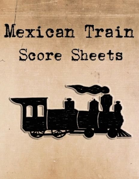 Cover for Quick Creative · Mexican Train Score Sheets : Scorecard Book Scorepad for Dominoes Tally Cards, Chicken Foot 8.5&quot; x 11&quot;, 118 Pages (Pocketbok) (2019)