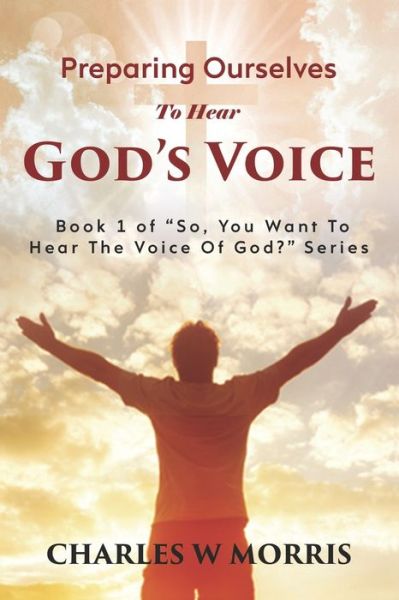 Cover for Charles W Morris · Preparing Ourselves to Hear God's Voice - So, You Want to Hear the Voice of God? (Taschenbuch) (2019)