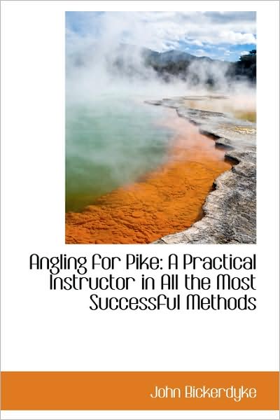 Cover for John Bickerdyke · Angling for Pike: a Practical Instructor in All the Most Successful Methods (Hardcover Book) (2009)