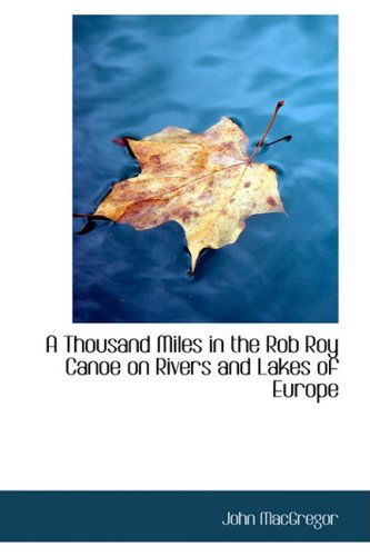 Cover for John Macgregor · A Thousand Miles in the Rob Roy Canoe on Rivers and Lakes of Europe (Hardcover Book) (2009)