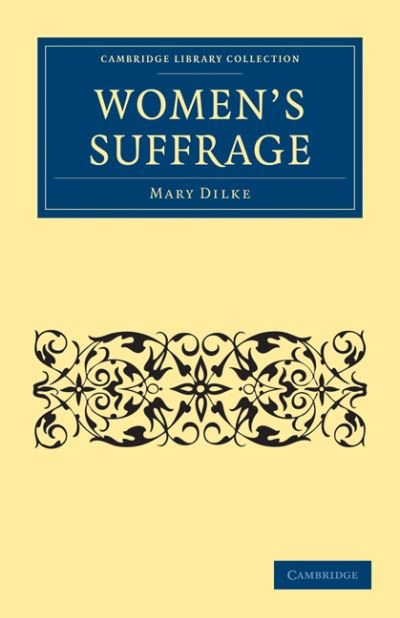 Women's Suffrage - Cambridge Library Collection - British and Irish History, 19th Century - Margaret Mary Dilke - Livros - Cambridge University Press - 9781108030021 - 7 de julho de 2011