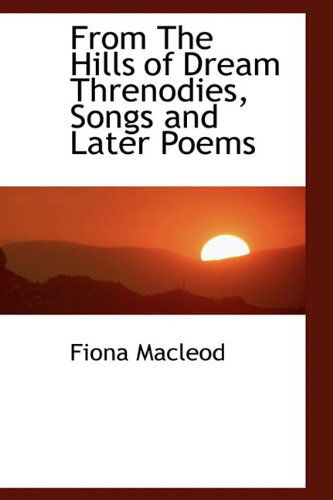 From the Hills of Dream Threnodies, Songs and Later Poems - Fiona Macleod - Books - BiblioLife - 9781110668021 - May 25, 2009