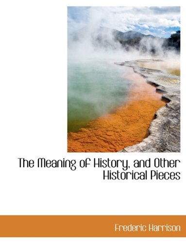 Cover for Frederic Harrison · The Meaning of History, and Other Historical Pieces (Paperback Book) [Large type / large print edition] (2009)