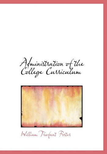 Cover for William Trufant Foster · Administration of the College Curriculum (Hardcover Book) (2009)