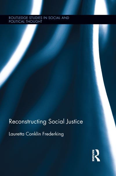 Cover for Lauretta Conklin Frederking · Reconstructing Social Justice - Routledge Studies in Social and Political Thought (Paperback Book) (2015)