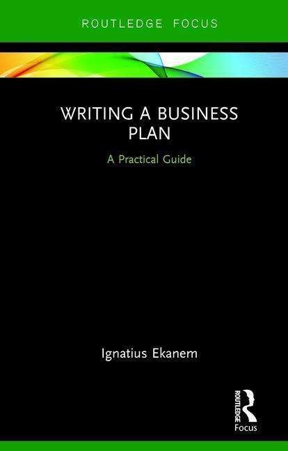 Cover for Ekanem, Ignatius (Middlesex University, UK) · Writing a Business Plan: A Practical Guide - Routledge Focus on Business and Management (Hardcover bog) (2017)