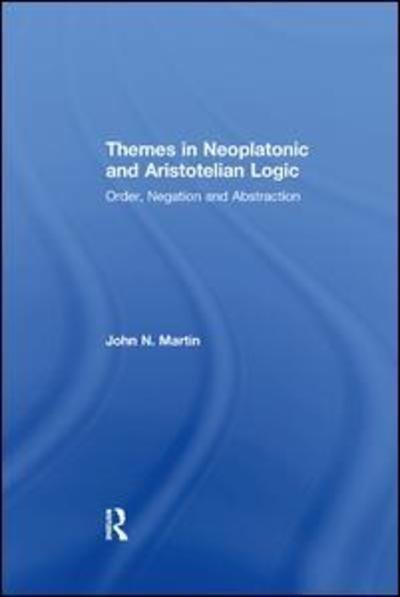 John N. Martin · Themes in Neoplatonic and Aristotelian Logic: Order, Negation and Abstraction (Paperback Book) (2017)