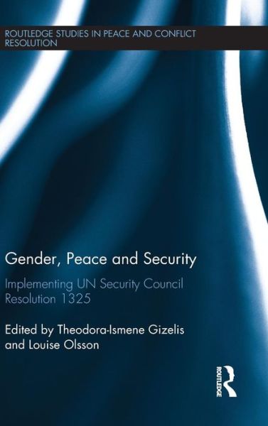 Louise Olsson · Gender, Peace and Security: Implementing UN Security Council Resolution 1325 - Routledge Studies in Peace and Conflict Resolution (Hardcover Book) (2015)